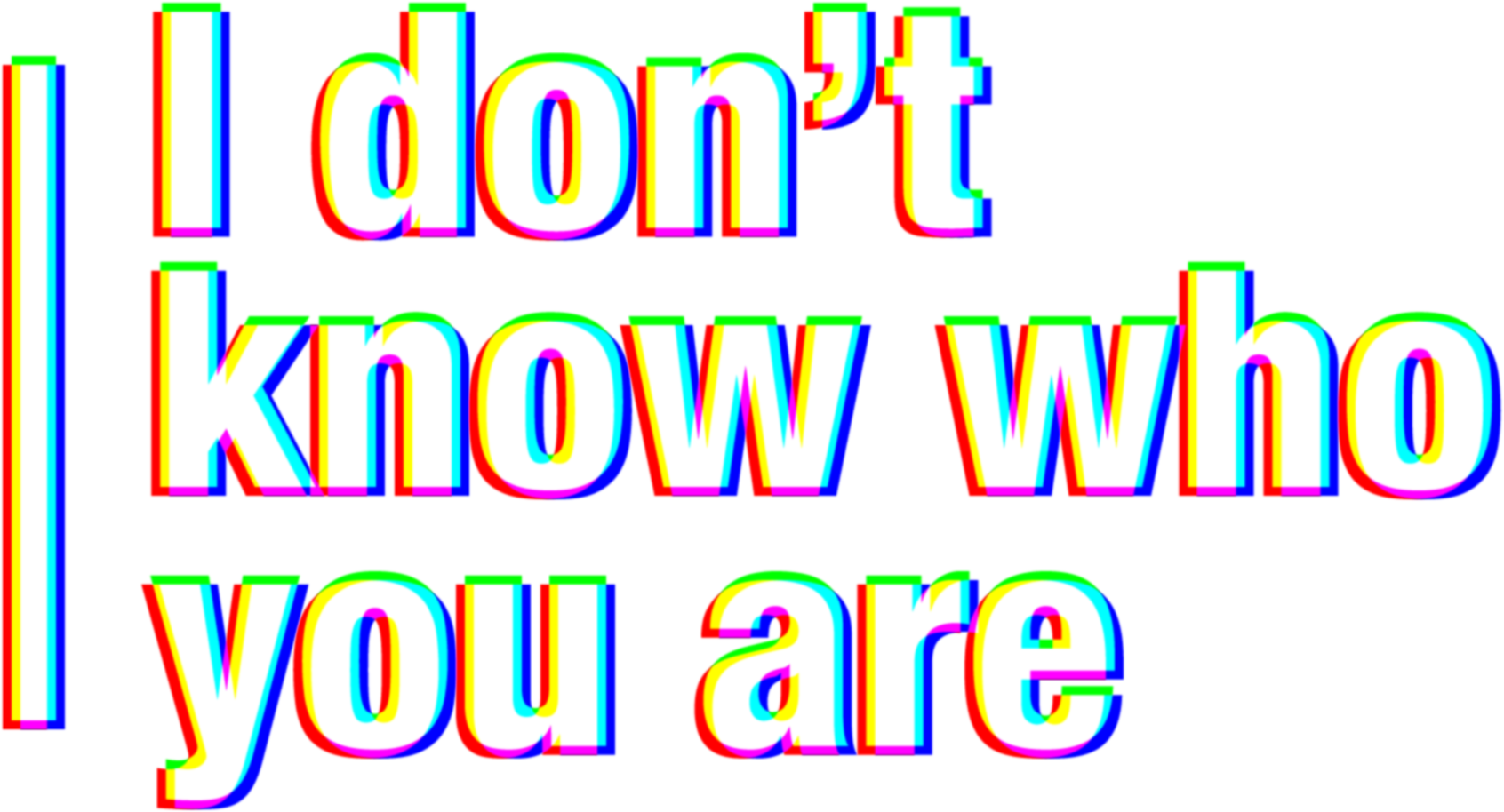I don't know who you are...